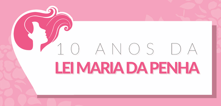 10 anos da Lei Maria da Penha: os avanços e os mecanismos criados para proteger a mulher