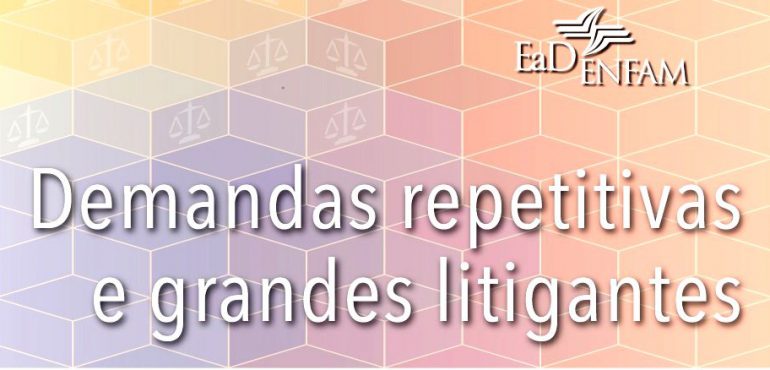 Enfam inscreve para curso de Demandas Repetitivas e Grandes Litigantes (EaD)