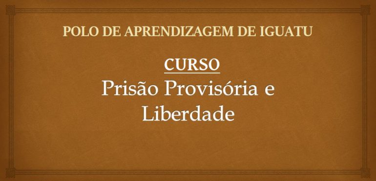 Esmec inscreve para o curso Prisão Provisória, que será realizado no Polo de Iguatu