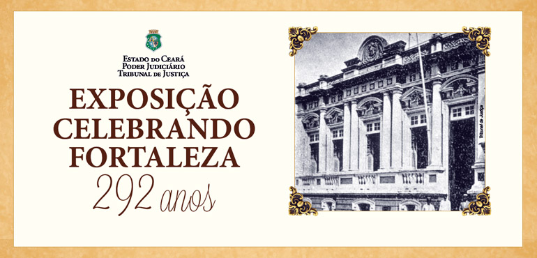 Exposição no Tribunal de Justiça comemora os 292 anos de Fortaleza