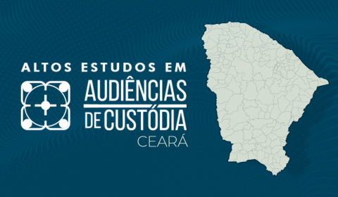 Aperfeiçoamento das audiências de custódia no Ceará será debatido em encontro virtual