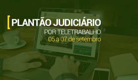 Judiciário cearense atende por meio de plantão eletrônico no fim de semana e no feriado de 7 de setembro