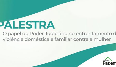 TJCE encerra os trabalhos da 17ª Semana da Justiça pela Paz em Casa com palestra sobre enfrentamento da violência doméstica