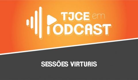 TJCE em Podcast repercute sessões virtuais do Judiciário cearense
