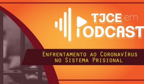 Ações do Comitê Estadual no enfrentamento ao Covid-19 em presídios são tema do TJCE em Podcast