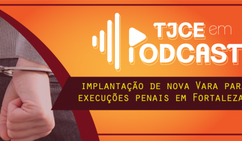 Podcast da Justiça destaca implantação de mais uma Vara de Execução Penal no Estado
