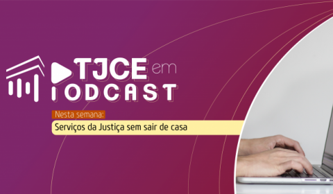 Atendimento eletrônico que agiliza serviços ao cidadão é assunto do TJCE em Podcast