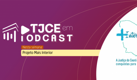 Ações do programa “+ Interior” são destaques do TJCE em Podcast