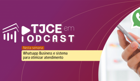 Podcast do TJCE aborda WhatsApp Business e sistema para otimizar atendimento a distância