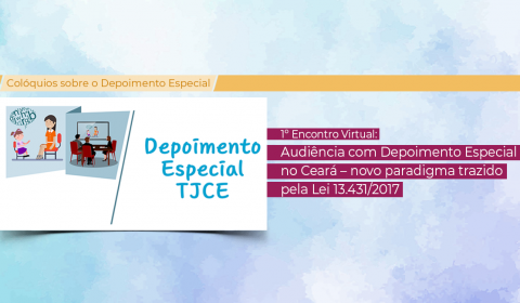 Judiciário cearense promove mesa redonda virtual sobre depoimentos de crianças e adolescentes vítimas ou testemunhas de violência