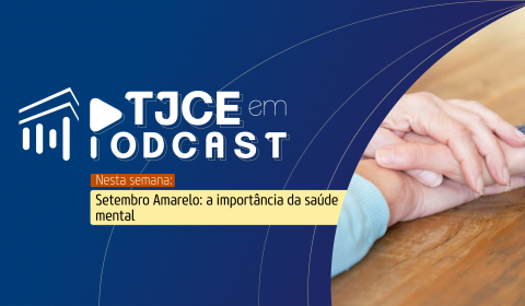 TJCE em Podcast conversa com psicólogo do Tribunal sobre saúde mental