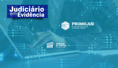 Nova edição do Judiciário em Evidência destaca ações de modernização da Justiça cearense