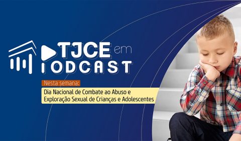 Combate ao Abuso e Exploração Sexual de Crianças e Adolescentes é tema do TJCE em Podcast