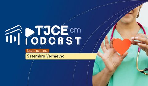 Podcast do TJCE aborda prevenção de doenças cardiovasculares para marcar o mês Setembro Vermelho