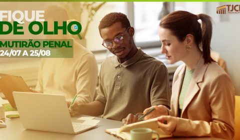Judiciário estadual inicia dia 24 de julho Mutirão Processual Penal para reavaliar prisões provisórias e definitivas