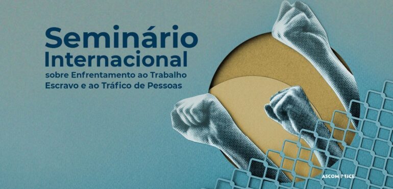 Estão abertas as inscrições para seminário internacional sobre enfrentamento ao trabalho escravo e ao tráfico de pessoas