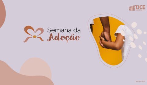 Semana Nacional da Adoção ocorrerá durante XI Encontro da Magistratura, do Ministério Público e da Defensoria Pública da Criança e do Adolescente do Ceará
