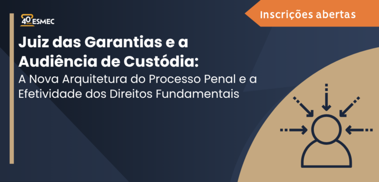 Esmec abre inscrições para curso sobre Juiz das Garantias e Audiência de Custódia
