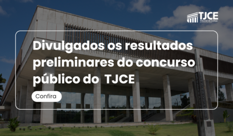 TJCE divulga resultado provisório de aprovadas(os) em concurso para servidor; recursos podem ser ...