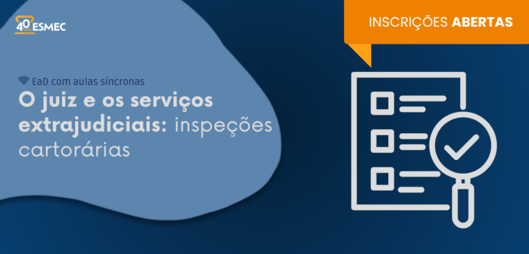 Esmec abre inscrições para curso sobre inspeções cartorárias para os Polos de Sobral, Iguatu e Crateús